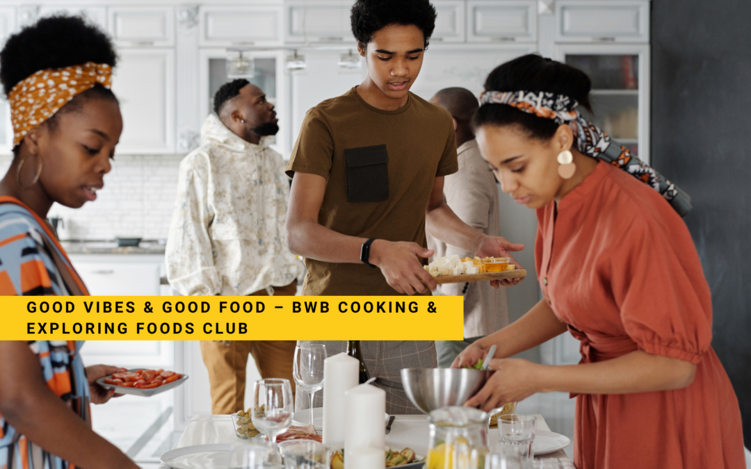 Good Vibes & Good Eats – BWB Cooking & Exploring Foods Club